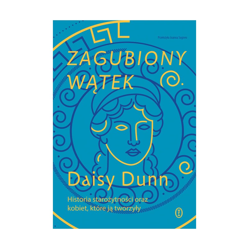 Zagubiony wątek. Historia starożytności oraz kobiet, które ją tworzyły. Daisy Dunn