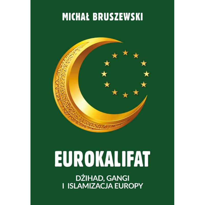 Eurokalifat. Dżihad, gangi i islamizacja Europy. Michał Bruszewski