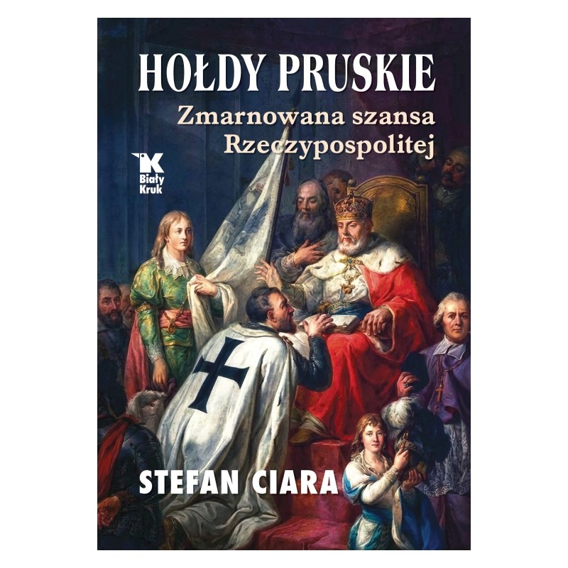 Hołdy pruskie. Zmarnowana szansa Rzeczypospolitej. Prof. Stefan Ciara