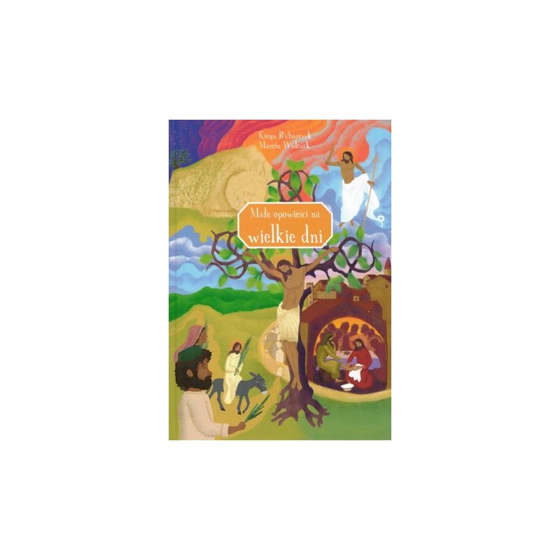 Małe opowieści na wielkie dni. K. Rybarczyk, M. Walczak