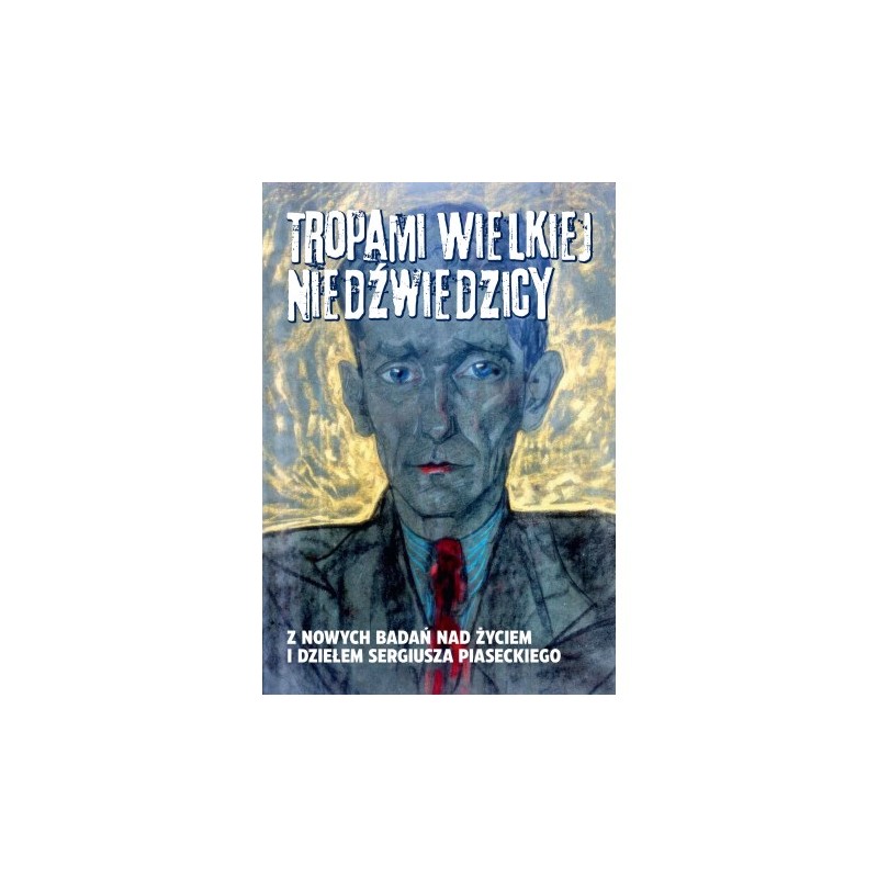 Tropami Wielkiej Niedźwiedzicy. Z nowych badań nad życiem i dziełem Piaseckiego.
