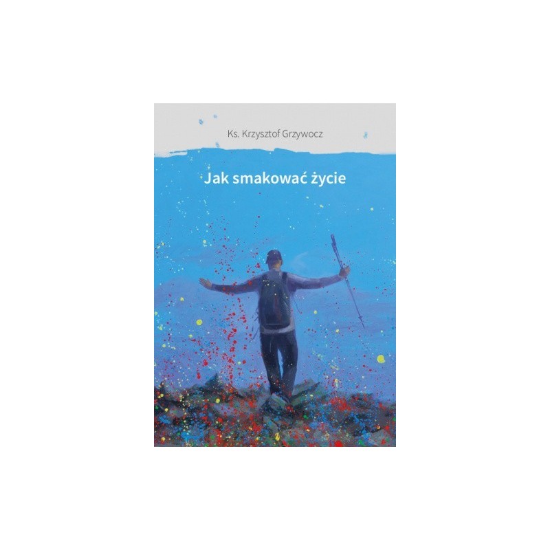 Jak smakować życie. ks. Krzysztof Grzywocz