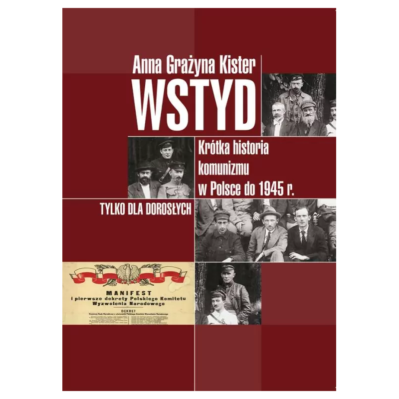 Wstyd. Krótka historia komunizmu w Polsce do 1945 r. Tylko dla dorosłych. Anna Grażyna Kister