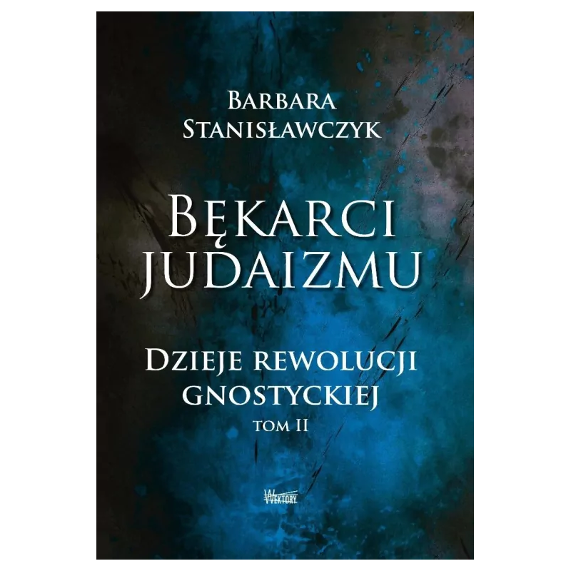 Bękarci Judaizmu. Dzieje rewolucji gnostyckiej T.2. Barbara Stanisławczyk