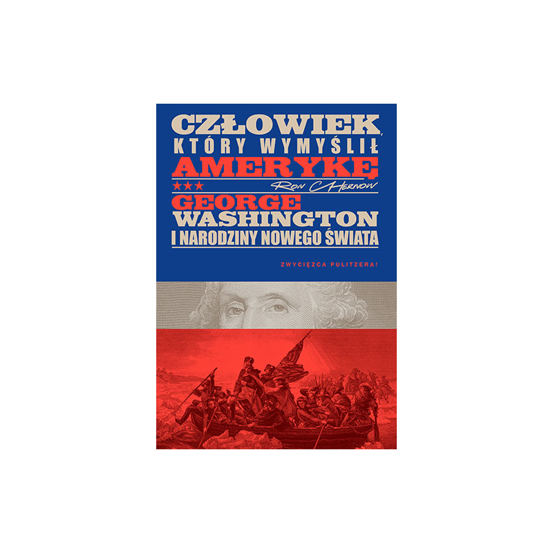 Człowiek, który wymyślił Amerykę. George Washington i narodziny nowego świata Ron Chernow