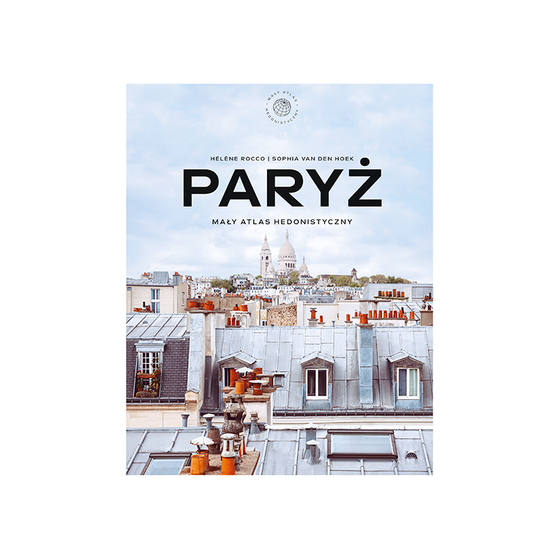 Paryż. Mały atlas hedonistyczny. Hélène Rocco, Sophia van den Hoek