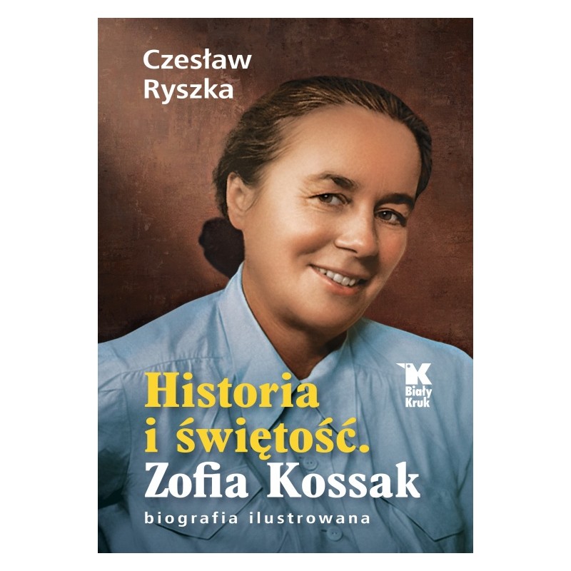 Historia i świętość. Zofia Kossak biografia ilustrowana. Czesław Ryszka