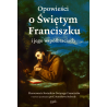 Opowieści o Świętym Franciszku i jego współbraciach. W nowym przekładzie prof. S. Stabryły.