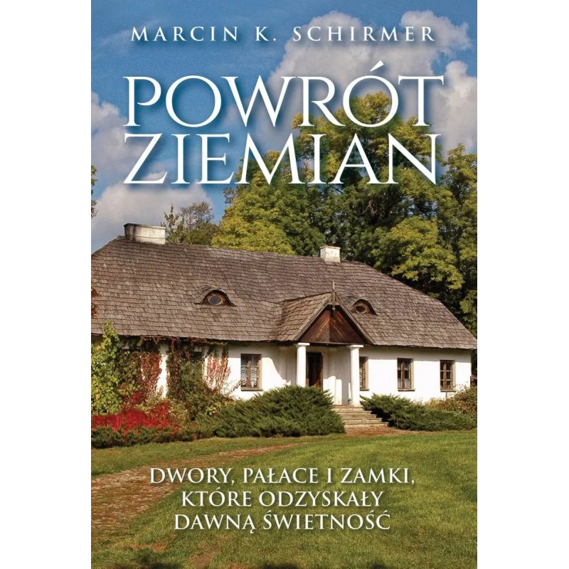 Powrót ziemian. Niezwykłe losy dworów, pałaców i zamków, które odzyskały dawną świetność. Marcin K. Schrimer
