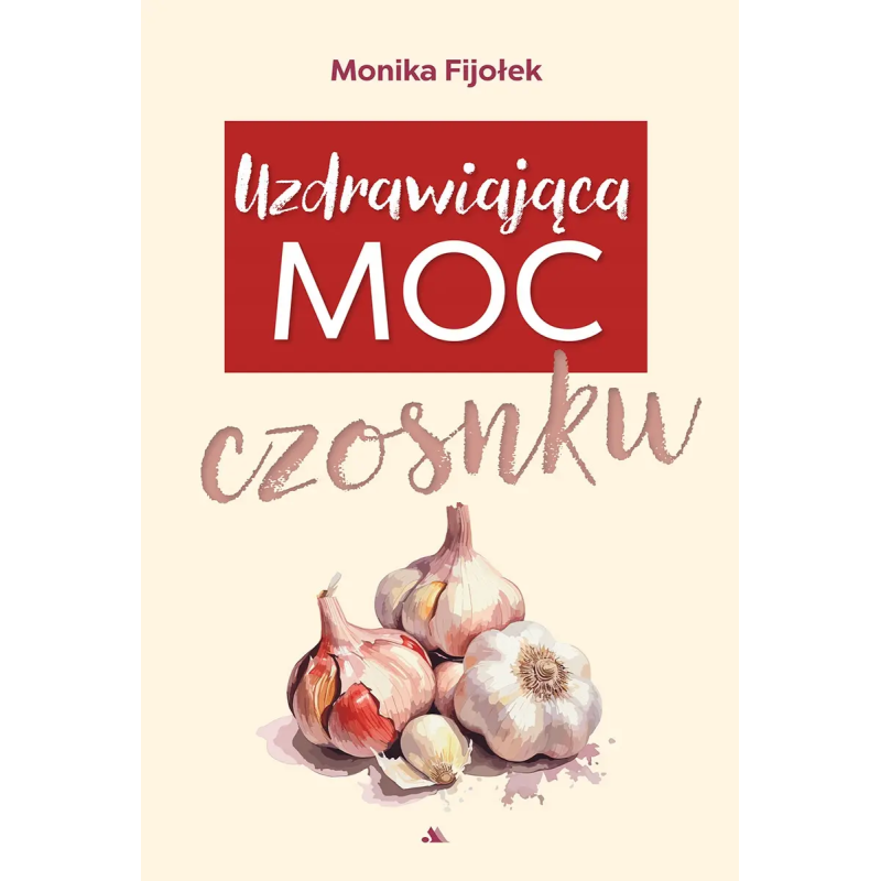Uzdrawiająca moc czosnku. Monika Fijołek