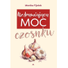 Uzdrawiająca moc czosnku. Monika Fijołek