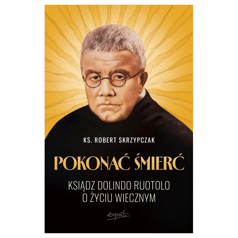 Pokonać śmierć. Ksiądz Dolindo Ruotolo o życiu wiecznym. Robert Skrzypczak