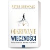 Odkrywanie wieczności. To, co najlepsze, dopiero przed Nami. Peter Seewald