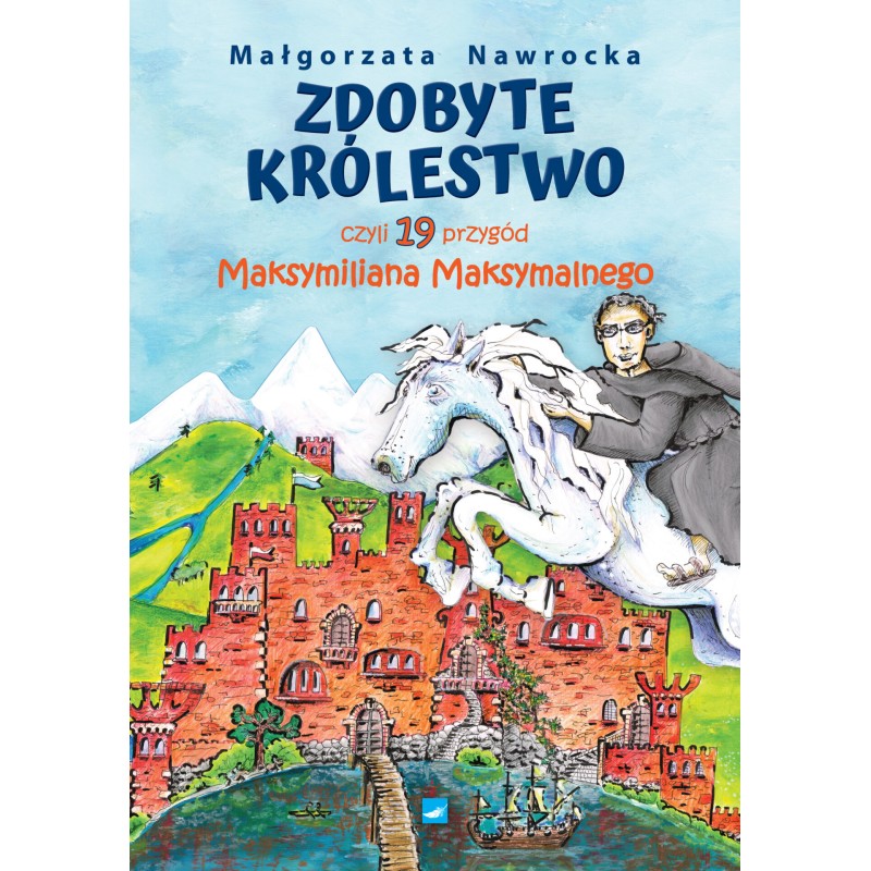 Zdobyte królestwo, czyli 19 przygód Maksymiliana Maksymalnego. Małgorzata Nawrocka