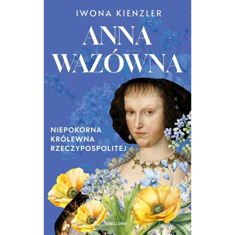 Anna Wazówna. Niepokorna królewna Rzeczpospolitej. Iwona Kienzler