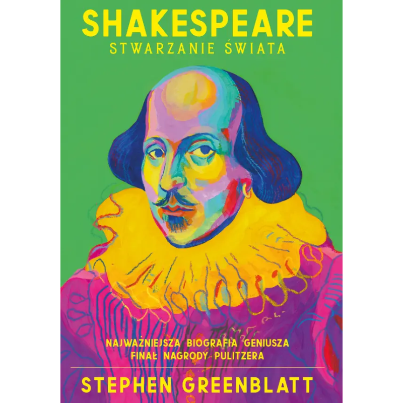 Shakespeare. Stwarzanie świata. Stephen Greenblatt