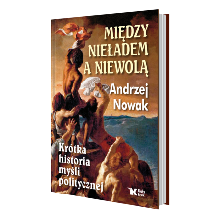 Między nieładem, a niewolą. Andrzej Nowak