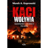 Kaci Wołynia. Najkrwawsi ludobójcy Polaków. Marek A. Koprowski