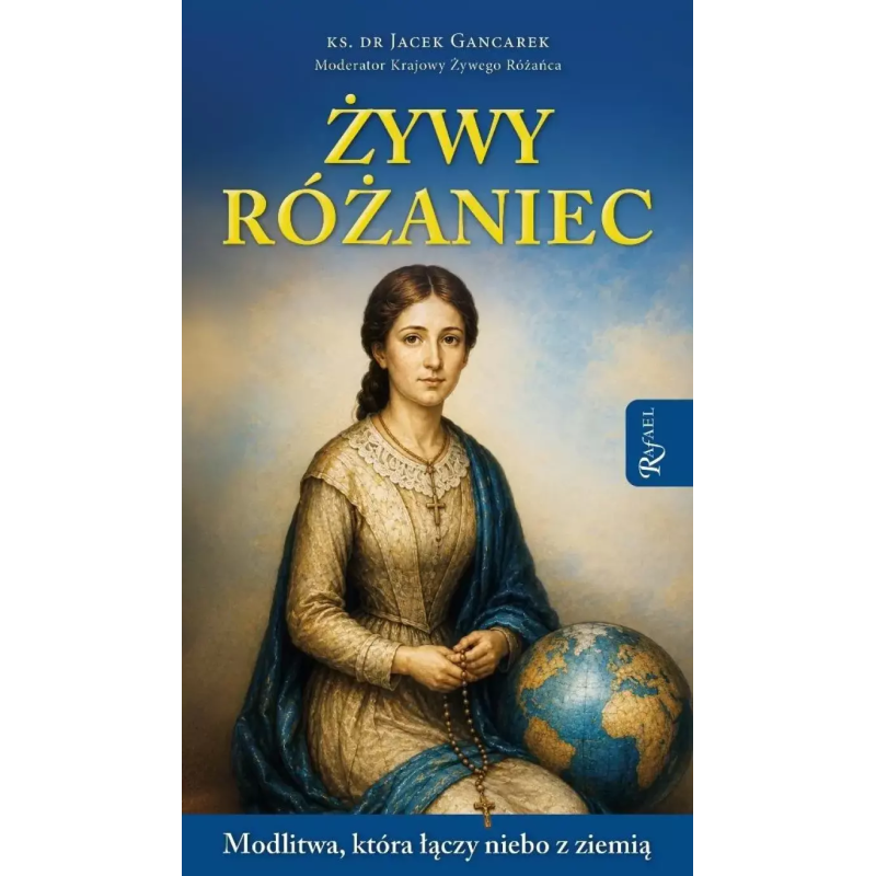 Żywy Różaniec. Modlitwa, który łączy niebo z ziemią. ks. dr Jacek Gancarek