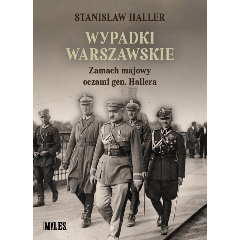 Wypadki warszawskie. Zamach majowy oczami gen. Hallera. gen. Stanisław Haller