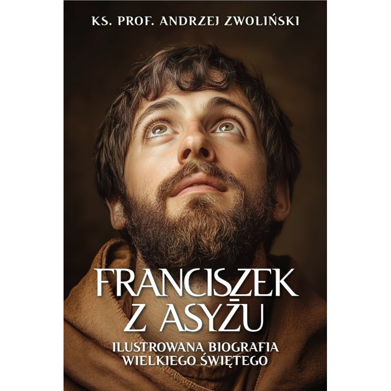 Franciszek z Asyżu. Ilustrowana biografia wielkiego świętego. ks. prof. Andrzej Zwoliński
