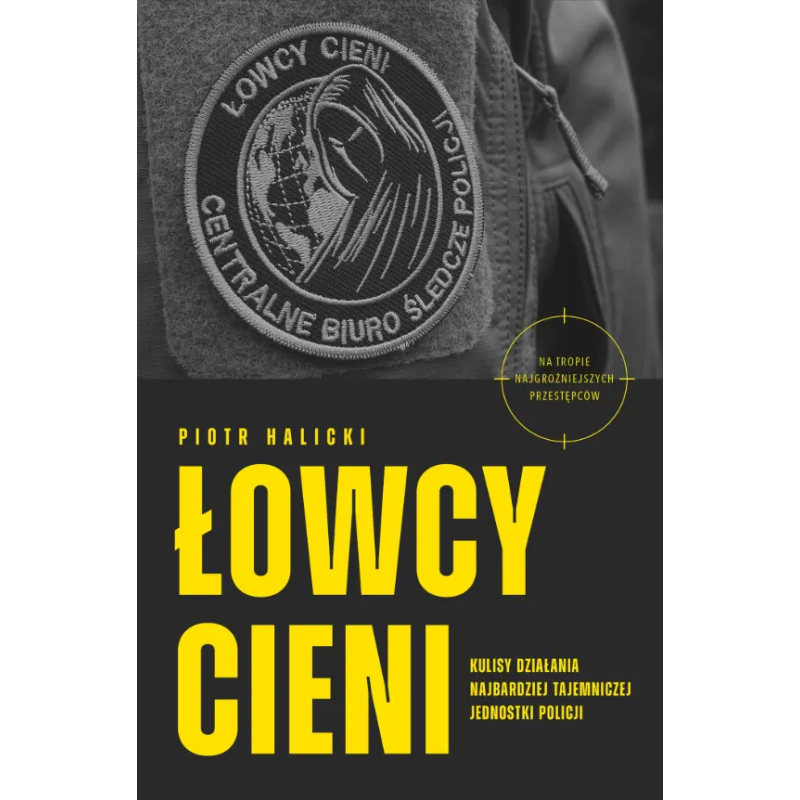 Łowcy cieni. Kulisy działania najbardziej tajemniczej jednostki policji.