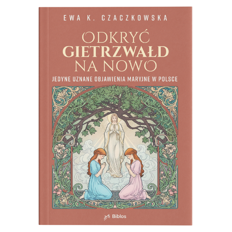 Odkryć Gietrzwałd na nowo. Jedyne uznane objawienia maryjne w Polsce. Ewa K. Czaczkowska