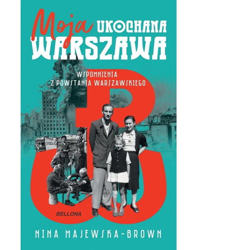 Moja ukochana Warszawa. Wspomnienia z Powstania Warszawskiego. Nina Majewska-Brown