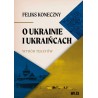 O Ukrainie i Ukraińcach. Wybór tekstów Feliksa Konecznego