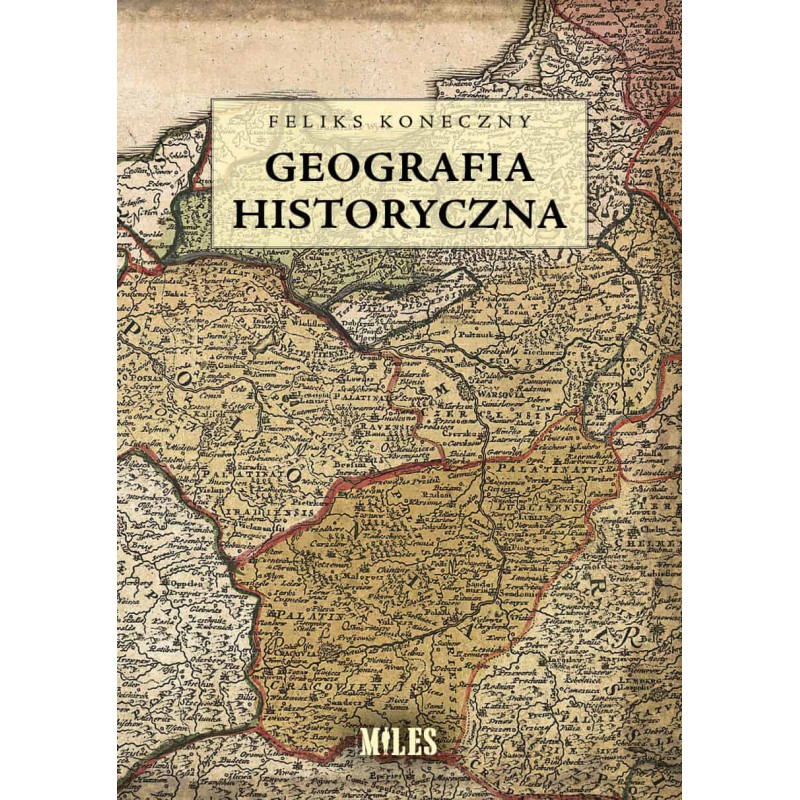 Geografia historyczna. Feliks Koneczny