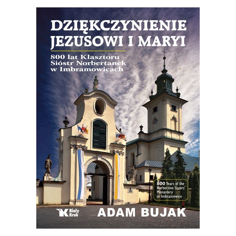 Dziękczynienie Jezusowi i Maryi. 800 lat klasztoru Sióstr Norbertanek w Imbramowicach. Adam Bujak