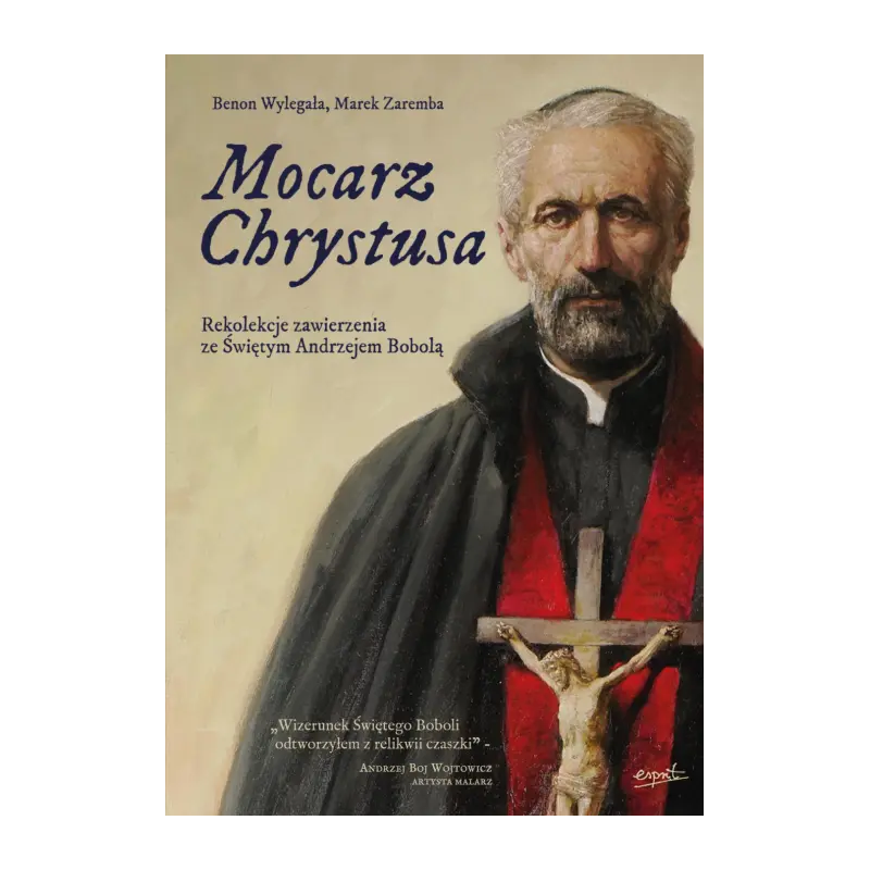 Mocarz Chrystusa. Rekolekcje zawierzenia ze Świętym Andrzejem Bobolą. Benon Wylegała, Marek Zaremba