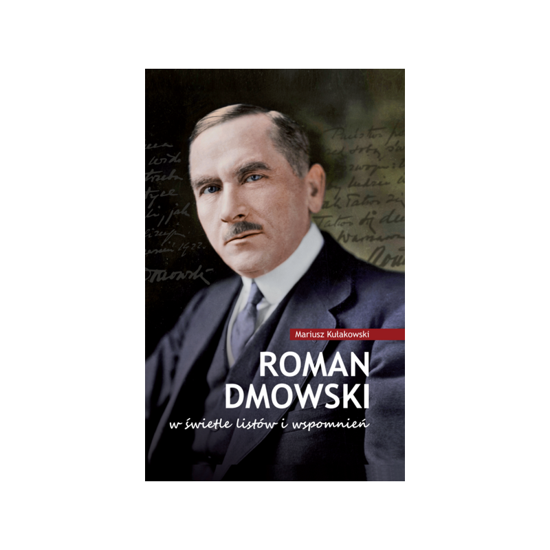 Roman Dmowski w świetle listów i wspomnień. Mariusz Kułakowski