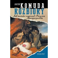 Rozbiory. Jak sąsiedzi rozerwali Pierwszą Rzeczpospolitą. Jacek Komuda