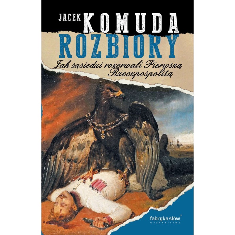 Rozbiory. Jak sąsiedzi rozerwali Pierwszą Rzeczpospolitą. Jacek Komuda