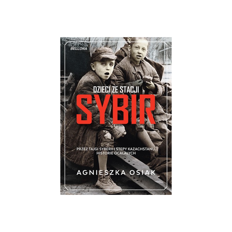 Dzieci ze stacji Sybir. Przez tajgi syberii i stepy Kazachstanu.