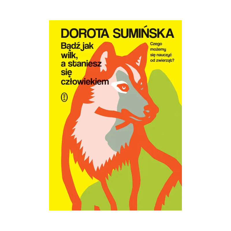 Bądź jak wilk, a staniesz się człowiekiem. Dorota Sumińska