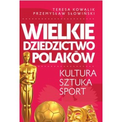 Wielkie dziedzictwo Polaków. Kultura. Sztuka. Sport. Teresa Kowalik, Przemysław Słowiński