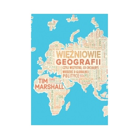 Więźniowie geografii, czyli wszystko, co chciałbyś wiedzieć o globalnej polityce. Tim Marshall
