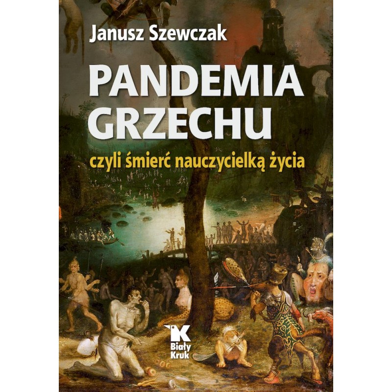 PANDEMIA GRZECHU.CZYLI ŚMIERĆ NAUCZYCIELKĄ ŻYCIA. Janusz Szewczak