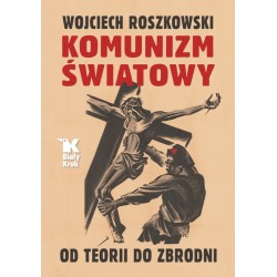 KOMUNIZM ŚWIATOWY. OD TEORII DO ZBRODNI. Prof. Wojciech Roszkowski