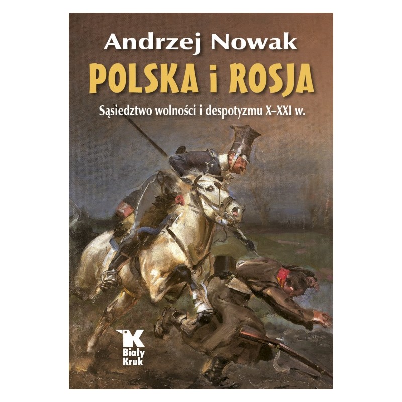POLSKA I ROSJA. SĄSIEDZTWO WOLNOŚCI I DESPOTYZMU X-XXI W. Prof. Andrzej Nowak