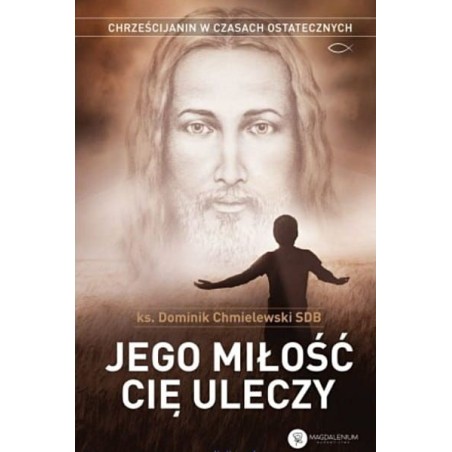 JEGO MIŁOŚĆ CIĘ ULECZY. Ks.Dominik Chmielewski SDB