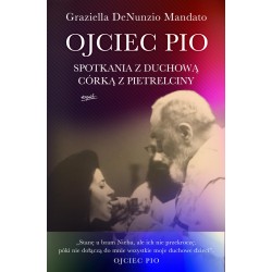 Ojciec Pio. Spotkania z duchową córką z Pietrelciny. Graziella DeNunzio Mandato