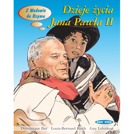 Dzieje życia Jana Pawła II. Z Wadowic do Rzymu. Dominique Bar, Louis Koch, Guy Lihideux