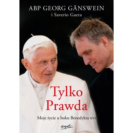 Tylko Prawda Moje życie u boku Benedykta XVI.Abp Georg Gänswein Saverio Gaeta