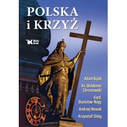 Polska i Krzyż.Adam Bujak, Andrzej Nowak, kard. Stanisław Nagy, ks. Waldemar Chrostowski, Krzysztof Ożóg