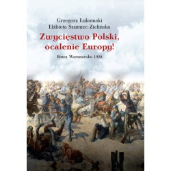 Zwycięstwo Polski, ocalenie Europy! Bitwa Warszawska 1920 Łukomski Grzegorz Szumiec-Zielińska Elżbieta